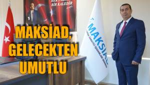 MAKSİAD, GELECEKTEN UMUTLU