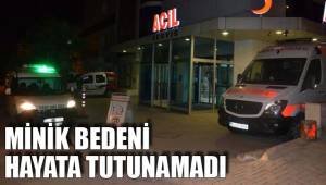 MİNİK BEDENİ HAYATA TUTUNAMADI