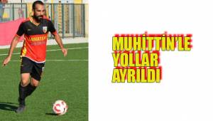 MUHİTTİN’LE YOLLAR AYRILDI