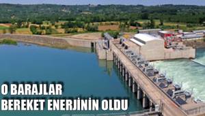 O BARAJLAR BEREKET ENERJİNİN OLDU