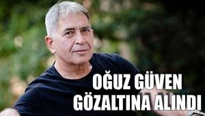 OĞUZ GÜVEN GÖZALTINA ALINDI