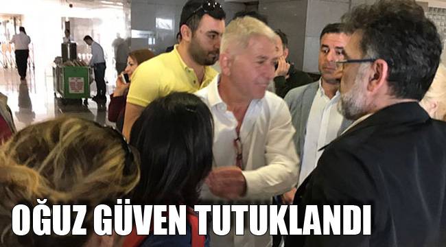 OĞUZ GÜVEN TUTUKLANDI
