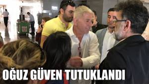 OĞUZ GÜVEN TUTUKLANDI