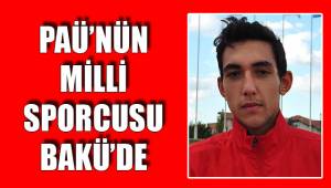 PAÜ’NÜN MİLLİ SPORCUSU BAKÜ’DE
