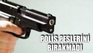 POLİS PEŞLERİNİ BIRAKMADI