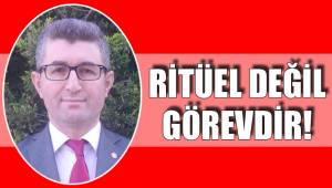 RİTÜEL DEĞİL GÖREVDİR!