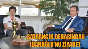 SATRANÇIN DEHASINDAN İBANOĞLU'NA ZİYARET