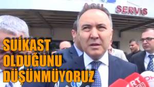 SUİKAST OLDUĞUNU DÜŞÜNMÜYORUZ
