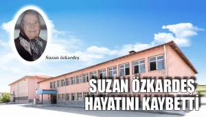 SUZAN ÖZKARDEŞ HAYATINI KAYBETTİ