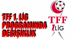TFF 1. LİG PROGRAMINDA DEĞİŞİKLİK