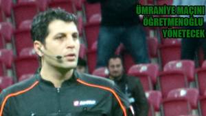 ÜMRANİYE MAÇINI ÖĞRETMENOĞLU YÖNETECEK