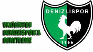 VALİLİKTEN DENİZLİSPOR'A DENETLEME