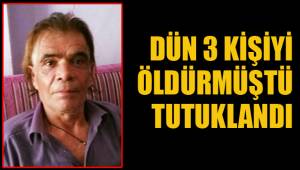 3 KİŞİNİN KATİL ZANLISI TUTUKLANDI