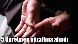 5 Öğretmen gözaltına alındı