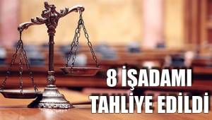8 İŞADAMI TAHLİYE EDİLDİ
