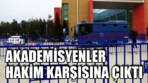 AKADEMİSYENLER HAKİM KARŞISINA ÇIKTI
