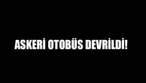 ASKERİ OTOBÜS DEVRİLDİ!