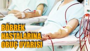 BÖBREK HASTALARINA ORUÇ UYARISI