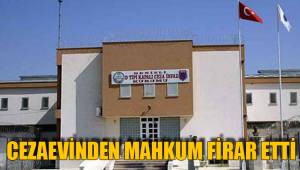 CEZAEVİNDEN MAHKUM FİRAR ETTİ