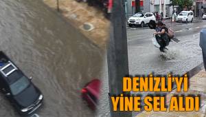 DENİZLİ’Yİ YİNE SEL ALDI