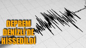 DEPREM DENİZLİ’DE HİSSEDİLDİ