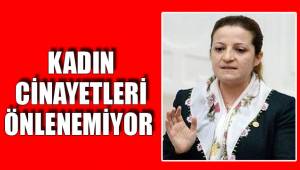 KADIN CİNAYETLERİ ÖNLENEMİYOR