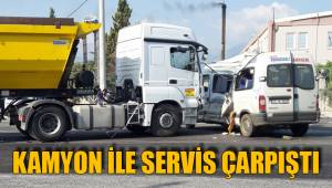 KAMYON İLE SERVİS ÇARPIŞTI