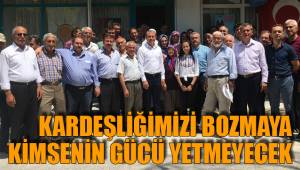 KARDEŞLİĞİMİZİ BOZMAYA KİMSENİN GÜCÜ YETMEYECEK