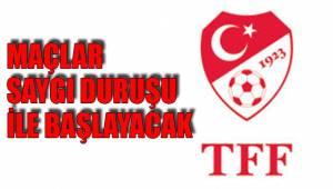 MAÇLAR SAYGI DURUŞU İLE BAŞLAYACAK