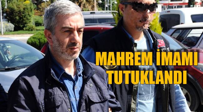 MAHREM İMAMI TUTUKLANDI