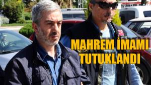 MAHREM İMAMI TUTUKLANDI