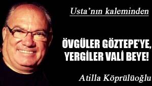 ÖVGÜLER GÖZTEPE'YE, YERGİLER VALİ BEYE!