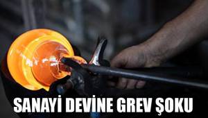 SANAYİ DEVİNE GREV ŞOKU