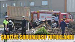 ŞANTİYE SORUMLUSU TUTUKLANDI