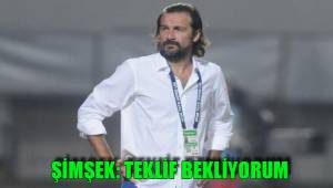 ŞİMŞEK: TEKLİF BEKLİYORUM
