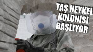 TAŞ HEYKEL KOLONİSİ BAŞLIYOR