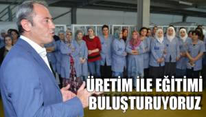 ÜRETİM İLE EĞİTİMİ BULUŞTURUYORUZ