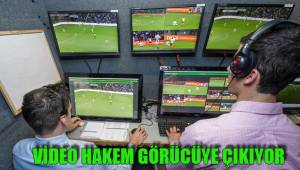 VİDEO HAKEM GÖRÜCÜYE ÇIKIYOR