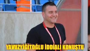 YAVUZYİĞİTOĞLU İDDİALI KONUŞTU