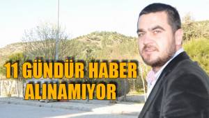 11 GÜNDÜR HABER ALINAMIYOR