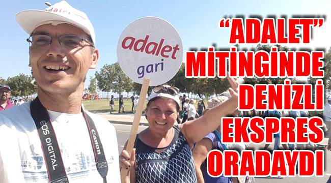 "ADALET" MİTİNGİNDE DENİZLİ EKSPRES ORADAYDI