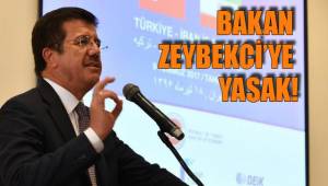 BAKAN ZEYBEKCİ'YE YASAK!