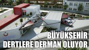 BÜYÜKŞEHİR DERTLERE DERMAN OLUYOR