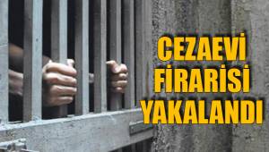 CEZAEVİ FİRARİSİ YAKALANDI