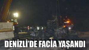 DENİZLİ'DE FACİA YAŞANDI