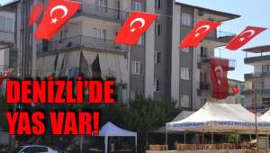 DENİZLİ’DE YAS VAR!