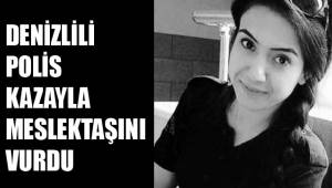 DENİZLİLİ POLİS KAZAYLA MESLEKTAŞINI VURDU
