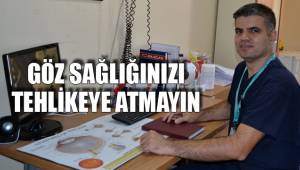 GÖZ SAĞLIĞINIZI TEHLİKEYE ATMAYIN