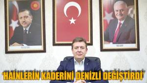 ‘HAİNLERİN KADERİNİ DENİZLİ DEĞİŞTİRDİ’