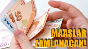 HERKESİN MAAŞI ZAMLANACAK!